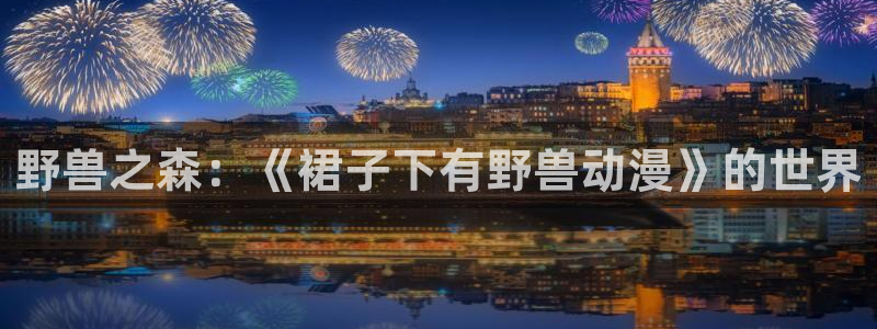 里番动漫小说：野兽之森：《裙子下有野兽动漫》的世界